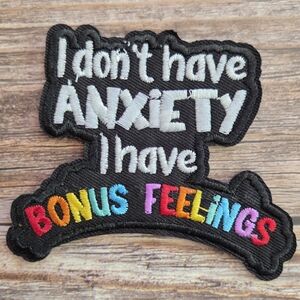 I Don't Have Anxiety I Have Bonus Feelings Funny Embroidered Iron on Patch